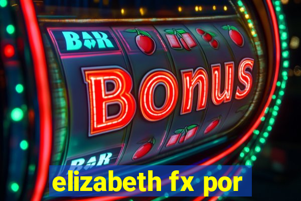 elizabeth fx por